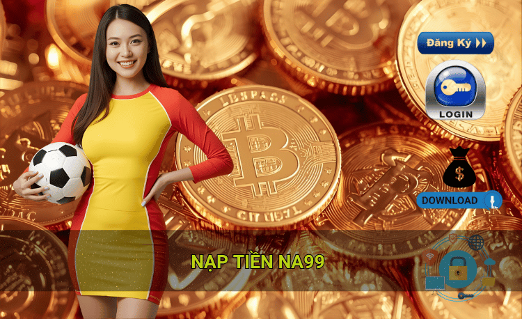 Lợi ích khi nạp tiền Na99 chơi giải trí